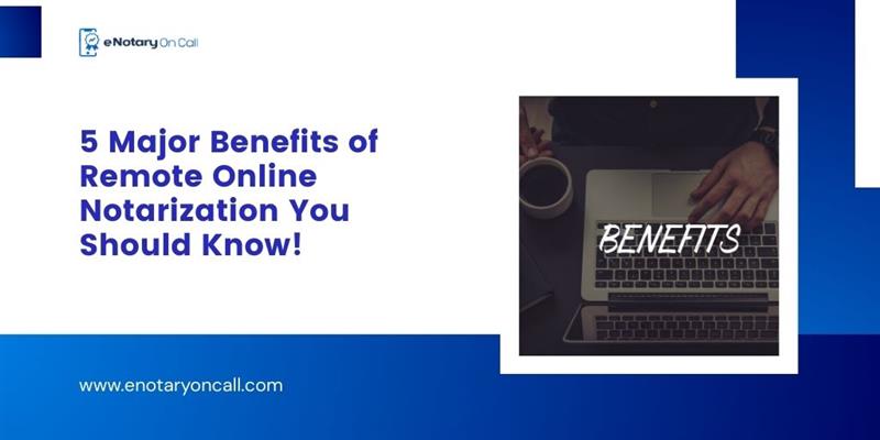 Top 5 Benefits of Remote Online Notarization