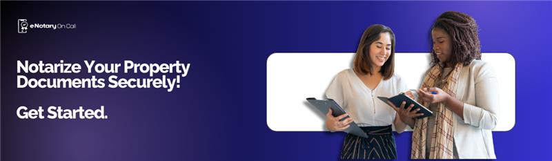 Notarize Your Property Documents Securely with eNotary On Call