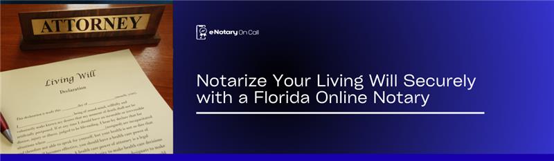 Notarize Your Living Will Securely with a Florida Online Notary