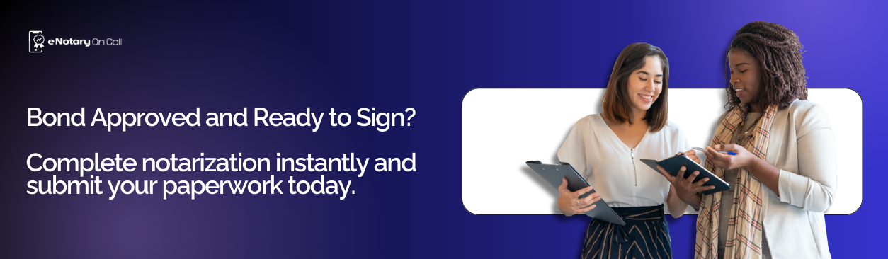 Bond Approved and Ready to Sign Complete notarization instantly and submit your paperwork today.
