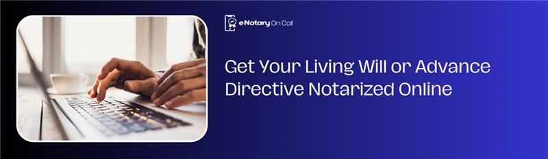 Get Your Living Will or Advance Directive Notarized Online