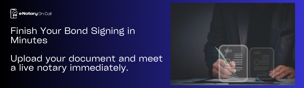 Finish Your Bond Signing in Minutes Upload your document and meet a live notary immediately.