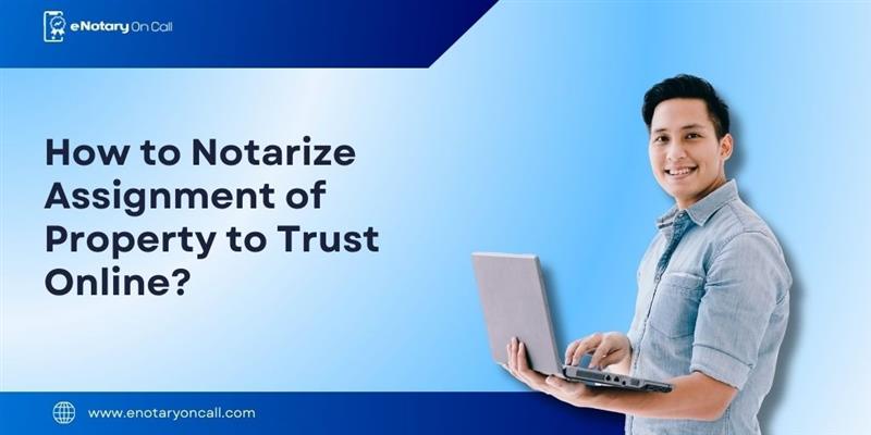 How to Notarize Assignment of Property to Trust Online