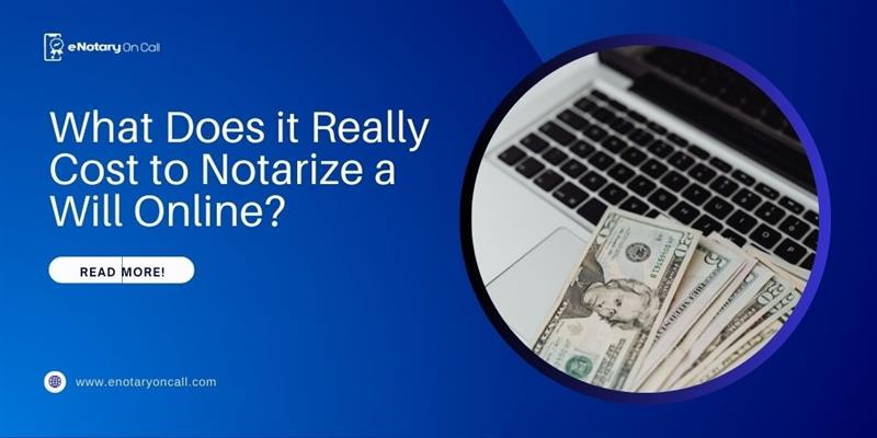 What Does it Really Cost to Notarize a Will Online