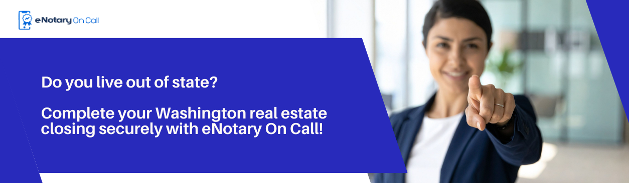 Do you live out of state Complete your Washington real estate closing securely with eNotary On Call!