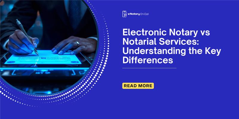 Electronic Notary vs Notarial Services: Understanding the Key Differences 