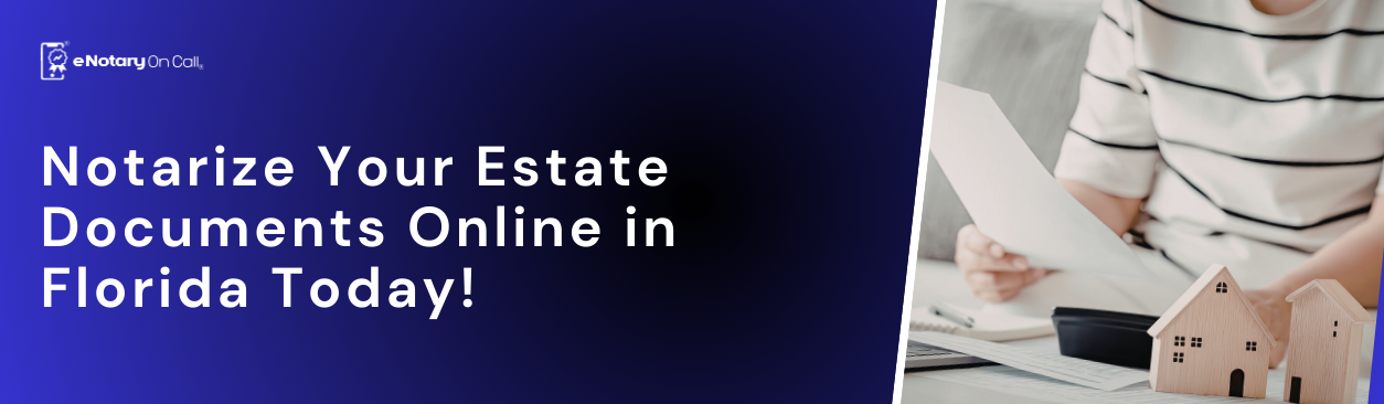 Notarize Your Estate Documents Online in Florida Today.