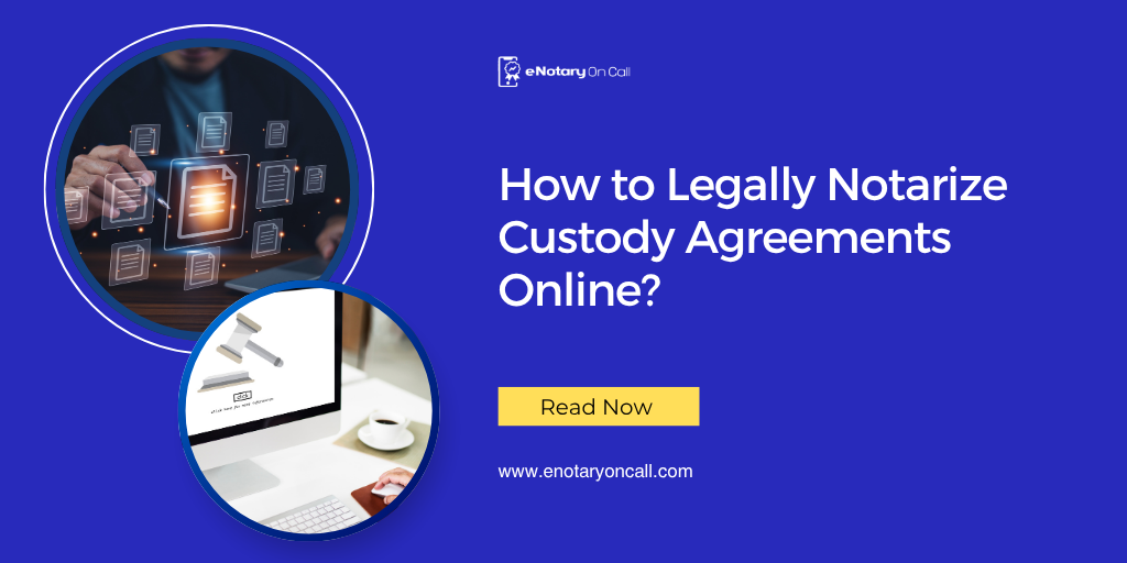 How to Legally Notarize Custody Agreements Online