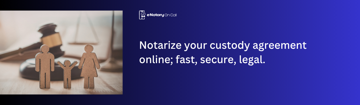 Notarize your custody agreement online; fast, secure, legal.
