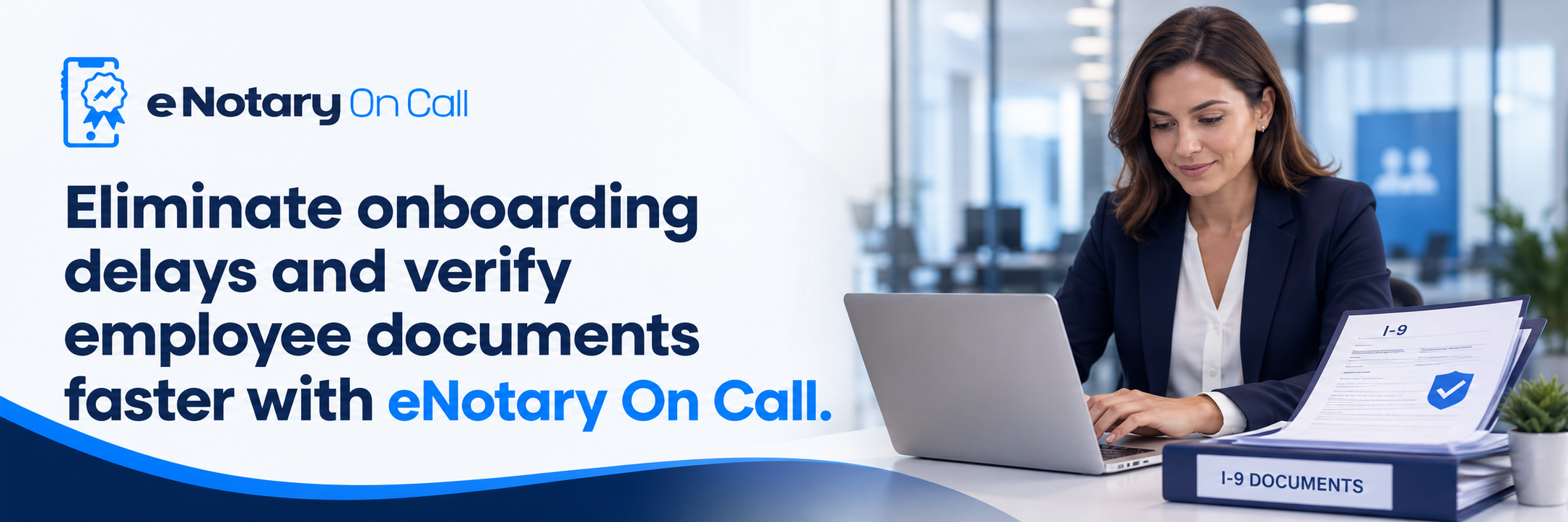 Eliminate onboarding delays and verify employee documents faster with eNotary On Call.