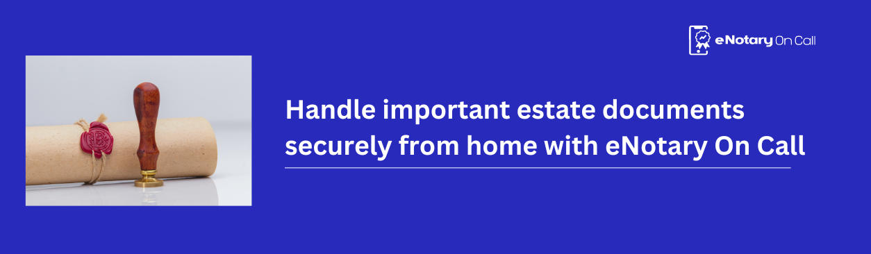 Handle important estate documents securely from home with eNotary On Call.