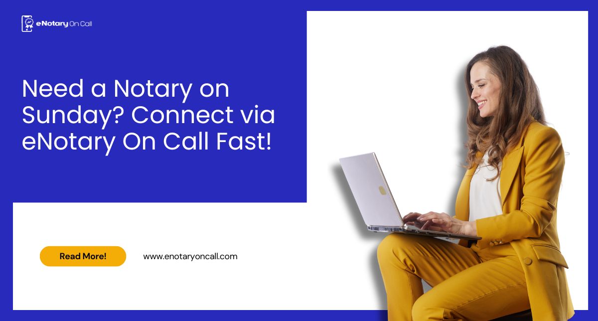 Need a Notary on Sunday? Connect via eNotary On Call Fast