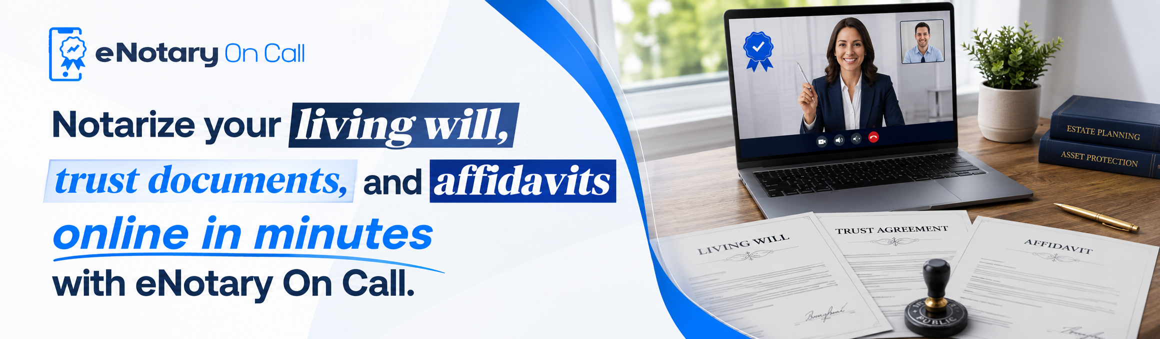 Notarize your living will, trust documents, and affidavits online in minutes with eNotary On Call.