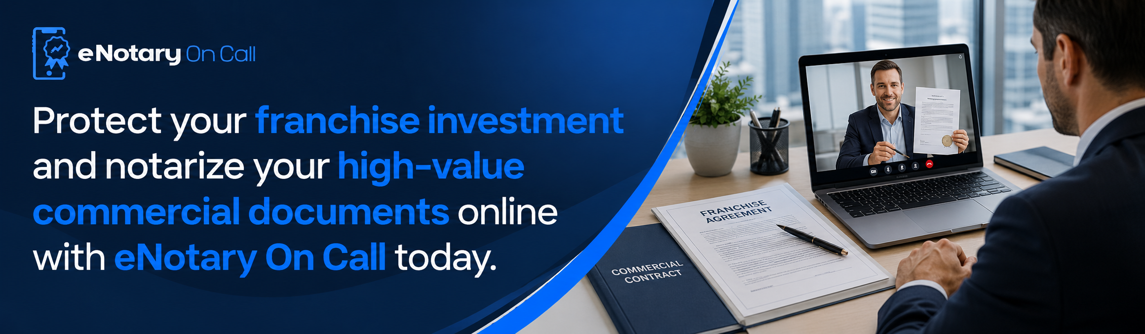 Protect your franchise investment and notarize your high-value commercial documents online with eNotary On Call today.