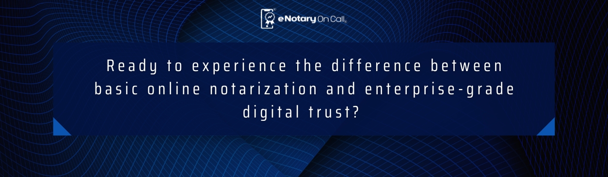 Ready to experience the difference between basic online notarization and enterprise-grade digital trust