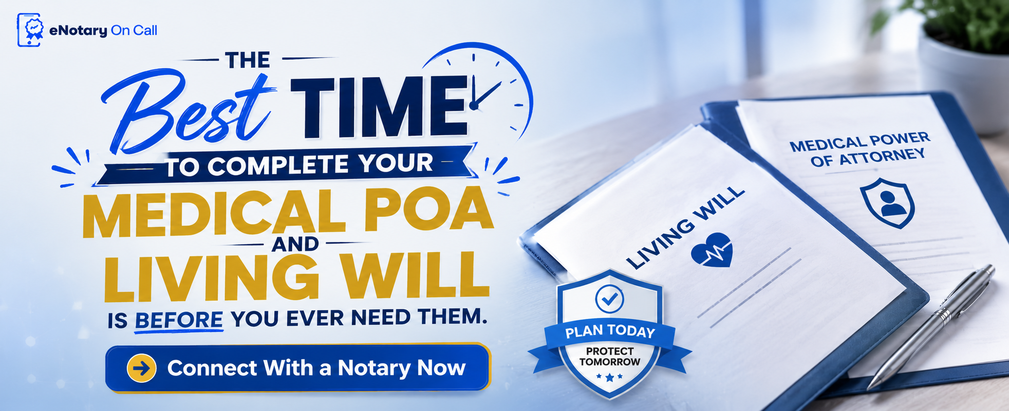 The best time to complete your medical POA and living will is before you ever need them.